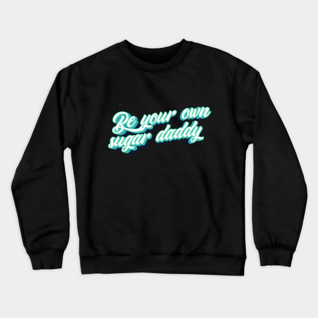 Be your own sugar daddy! Crewneck Sweatshirt by Rosa Marena